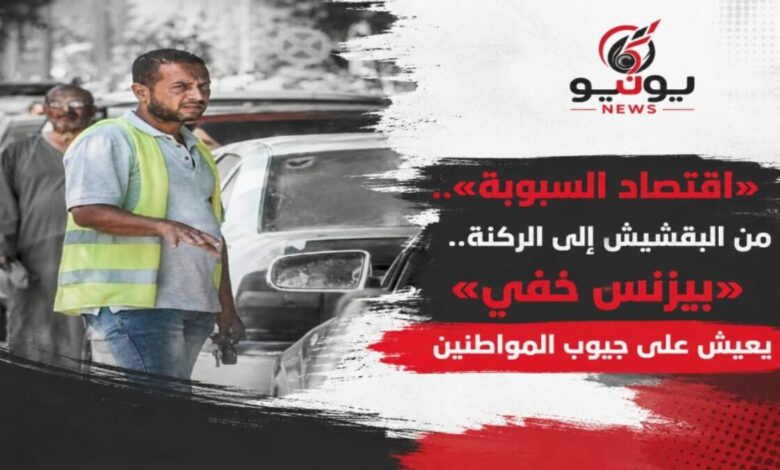 «اقتصاد السبوبة».. من البقشيش إلى الركنة.. «بيزنس خفي» يعيش على جيوب المواطنين