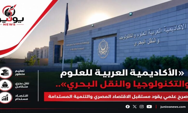 «الأكاديمية العربية للعلوم والتكنولوجيا والنقل البحري».. صرح علمي يقود مستقبل الاقتصاد المصري والتنمية المستدامة