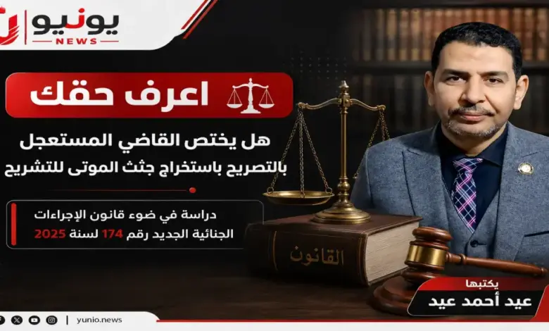 هل يختص القاضي المستعجل بالتصريح باستخراج جثث الموتى للتشريح.. يكتبها عيد أحمد عيد